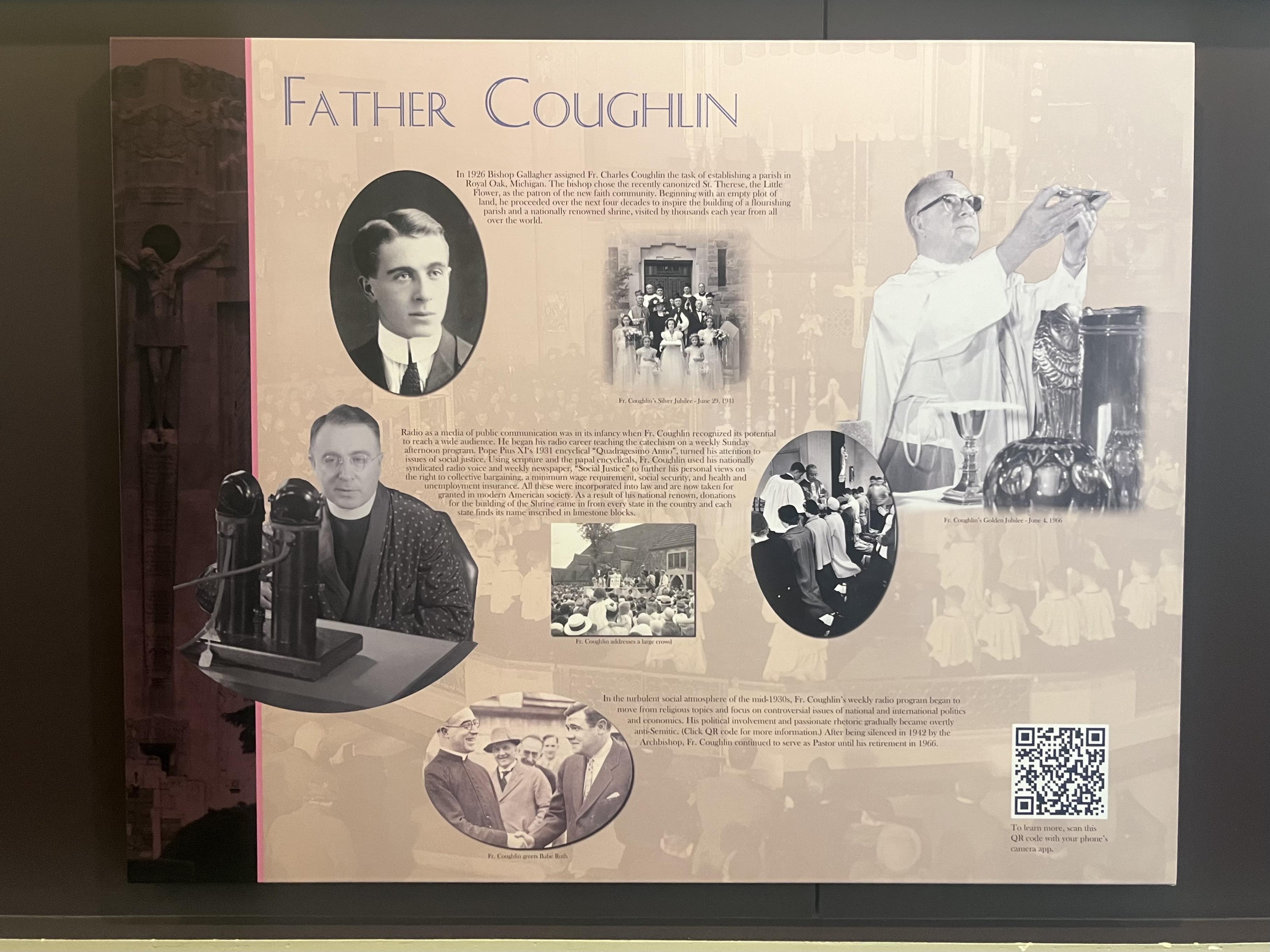 Poster on Father Coughlin on display at the Shrine of the Little Flower, Royal Oak, Michigan. Photo by Alana DeMaggio Poster on Father Coughlin on display at the Shrine of the Little Flower, Royal Oak, Michigan. Photo by Alana DeMaggio